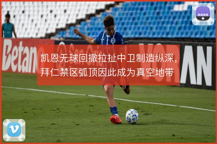 凯恩无球回撤拉扯中卫制造纵深，拜仁禁区弧顶因此成为真空地带