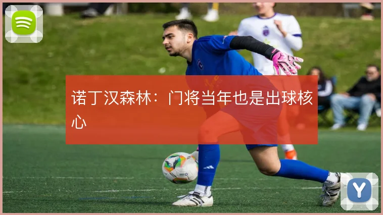 诺丁汉森林:门将当年也是出球核心