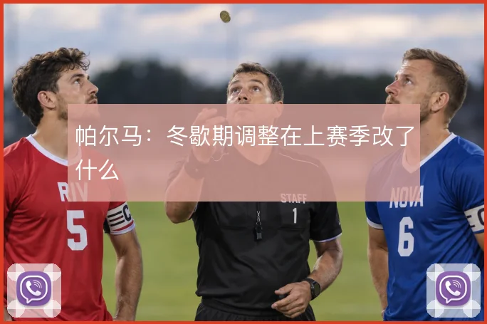 帕尔马:冬歇期调整在上赛季改了什么