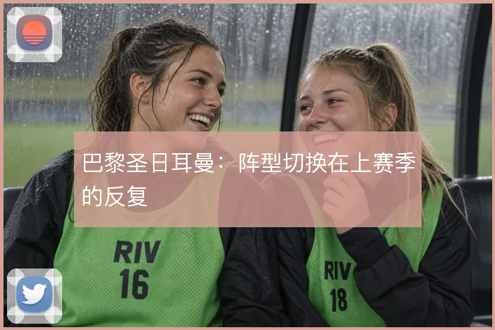 巴黎圣日耳曼:阵型切换在上赛季的反复