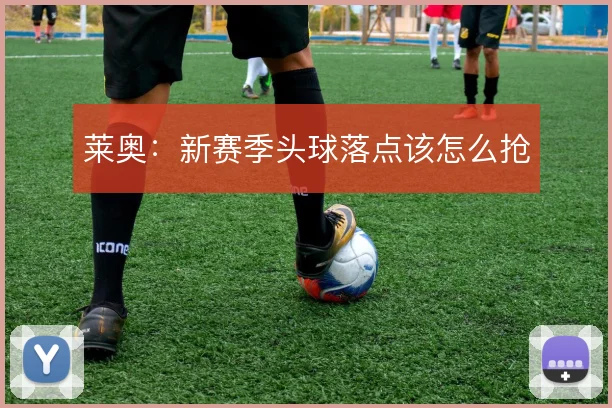 莱奥：新赛季头球落点该怎么抢